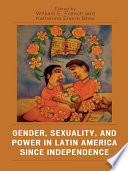 Gender, Sexuality, and Power in Latin America since Independence.