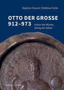 Otto der Grosse 912-973 : Kaiser der Römer, König der Völker /