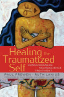 Healing the traumatized self : consciousness, neuroscience, treatment /