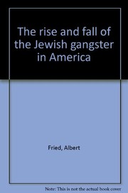 The rise and fall of the Jewish gangster in America /