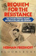 Requiem for the resistance : the civilian struggle against Nazism in Holland and Germany /