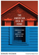 The American idea of home : conversations about architecture and design /