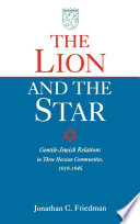 The Lion and the Star : Gentile-Jewish Relations in Three Hessian Towns, 1919-1945.