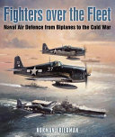 Fighters over the Fleet : Naval Air Defence from Biplanes to the Cold War /