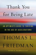 Thank you for being late : an optimist's guide to thriving in the age of accelerations /