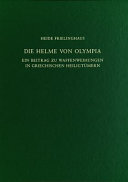 Die Helme von Olympia : ein Beitrag zu Waffenweihungen in griechischen Heiligtümern /