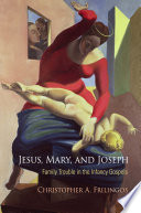 Jesus, Mary, and Joseph : family trouble in the Infancy Gospels /