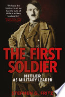 The first soldier : Hitler as military leader /