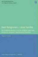 Zwei Religionen -- eine Familie : das Gottesverständnis und die religiöse Praxis von Kindern in christlich-muslimischen Familien /