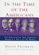 In the time of the Americans : FDR, Truman, Eisenhower, Marshall, MacArthur--the generation that changed America's role in the world /