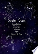 Seeing stars : sports celebrity, identity, and body culture in modern Japan /