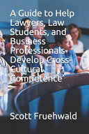A guide to help lawyers, law students, and business professionals develop cross-cultural competence /