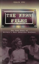 The Kray files : the true story of Britain's most notorious brothers /