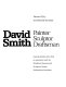 David Smith, painter, sculptor, draftsman /