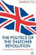 The politics of the Thatcher revolution : an interpretation of British politics, 1979-1990 /