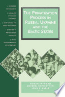 The Privatization process in Russia, Ukraine, and the Baltic States : economic environment, legal and ownership structure, institutions for state regulation, overview of privatization programs, initial transformation of enterprises /