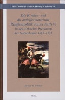 Die Kirchen- und die antireformatorische Religionspolitik Kaiser Karls V. in den siebzehn Provinzen der Niederlande, 1515-1555 /