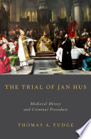 The trial of Jan Hus : medieval heresy and criminal procedure /