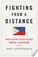 Fighting from a distance : how Filipino exiles helped topple a dictator /