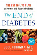 The end of diabetes : the eat to live plan to prevent and reverse diabetes /