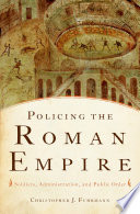 Policing the Roman Empire : soldiers, administration, and public order /