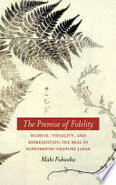 The premise of fidelity : science, visuality, and representing the real in nineteenth-century Japan /