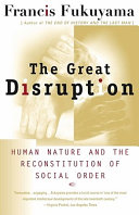 The great disruption : human nature and the reconstitution of social order /