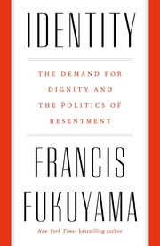 Identity : the demand for dignity and the politics of resentment /