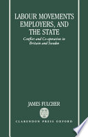 Labour movements, employers, and the state : conflict and co-operation in Britain and Sweden /