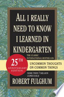 All I really need to know I learned in kindergarten : reconsidered, revised & expanded with twenty-five new essays /