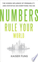 Numbers rule your world : the hidden influence of probability and statistics on everything you do /