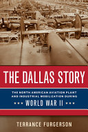 The Dallas story : the North American Aviation plant and industrial mobilization during World War II /