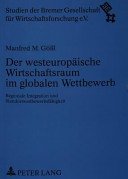 Der westeuropäische Wirtschaftsraum im globalen Wettbewerb : regionale Integration und Standortwettbewerbsfähigkeit /