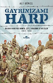 Gayrinizami harp : Balkan Harbi'nde komita, çete, jandarma ve milisler (1912-1913) /