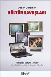 Kültür savaşları : Türkiye'de kültürel savaşlar İslam, sekülerlik ve kimlik siyasetlerinin yükselişi /