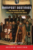 Manifest destinies : the making of the Mexican American race /