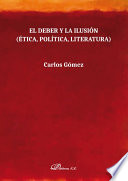 El deber y la ilusion : etica, politica, literatura.