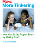 MORE TINKERING : how kids in the tropics learn by making stuff /