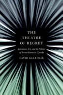 The theatre of regret : literature, art, and the politics of reconciliation in Canada /