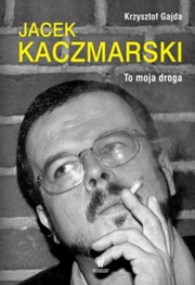 Jacek Kaczmarski : to moja droga /