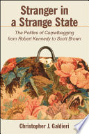 Stranger in a strange state : the politics of carpetbagging from Robert Kennedy to Scott Brown /