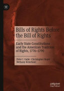 Bills of rights before the Bill of Rights : early state constitutions and the American tradition of rights, 1776-1790 /