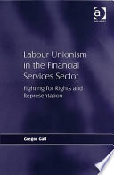 Labour unionism in the financial services sector : fighting for rights and representation /