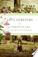 Love Cemetery : unburying the secret history of slaves /