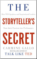 The storyteller's secret : how TED speakers and inspirational leaders turn their passion into performance /