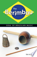 The berimbau : soul of Brazilian music /