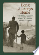 Long Journeys Home : American Veterans of World War II, Korea, and Vietnam.