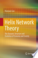 Helix network theory : the dynamic structure and evolution of economy and society /