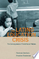 The Latino education crisis : the consequences of failed social policies /