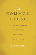 The common cause : postcolonial ethics and the practice of democracy, 1900-1955 /